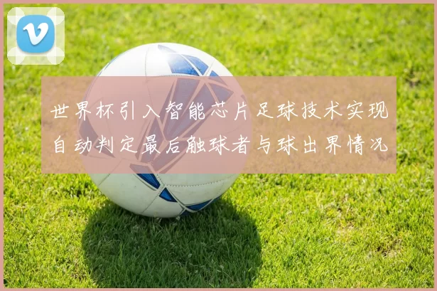 世界杯引入智能芯片足球技术实现自动判定最后触球者与球出界情况