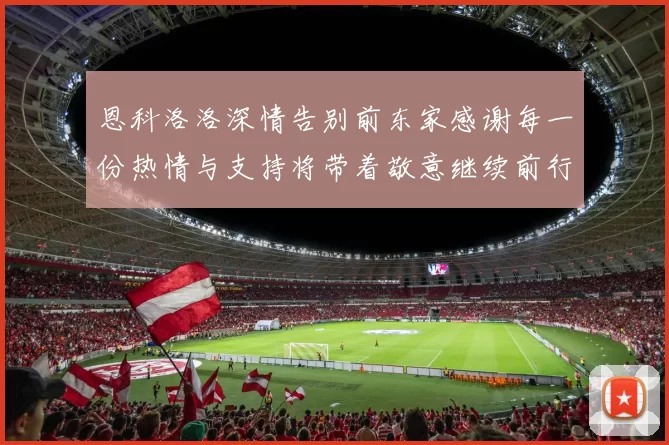 恩科洛洛深情告别前东家感谢每一份热情与支持将带着敬意继续前行