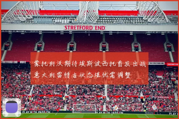 蒙托利沃期待埃斯波西托首发出战意大利雷特吉状态堪忧需调整
